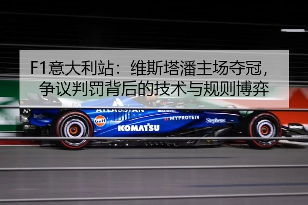 F1意大利站：维斯塔潘主场夺冠，争议判罚背后的技术与规则博弈
